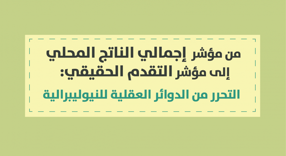 من مؤشر إجمالي الناتج المحلي إلى مؤشر التقدم الحقيقي:التحرر من الدوائر العقلية للنيوليبرالية