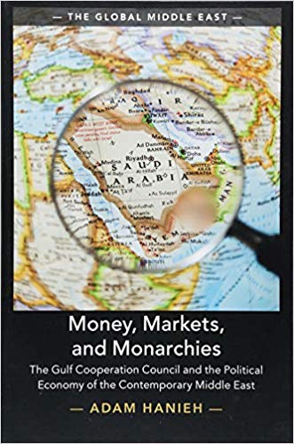 Adam Hanieh, Money, Markets, and Monarchies: The Gulf Cooperation Council and the Political Economy of the Contemporary Middle East
