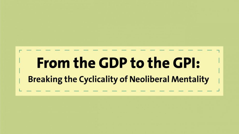 From the GDP to the GPI: Breaking the Cyclicality of Neoliberal Mentality